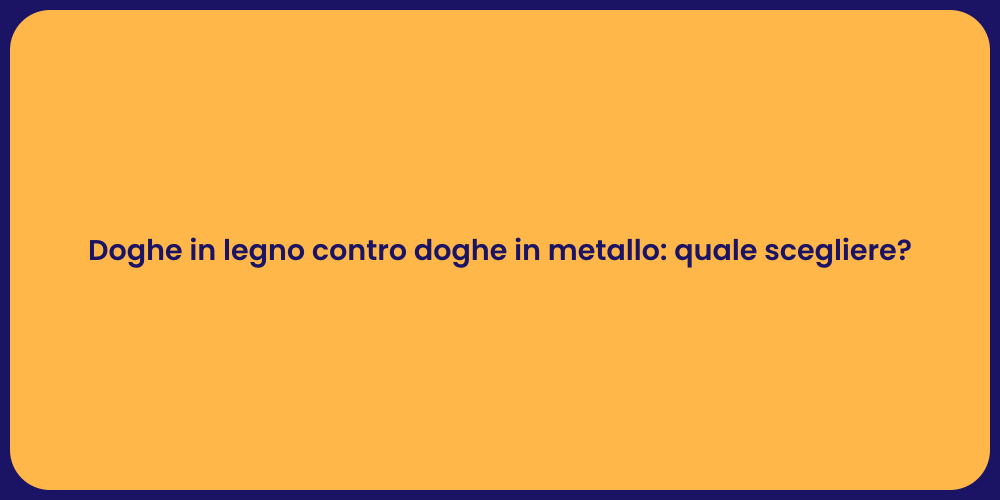 Doghe in legno contro doghe in metallo: quale scegliere?