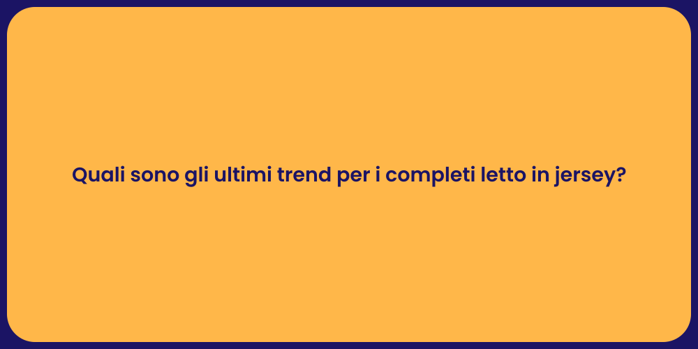 Quali sono gli ultimi trend per i completi letto in jersey?