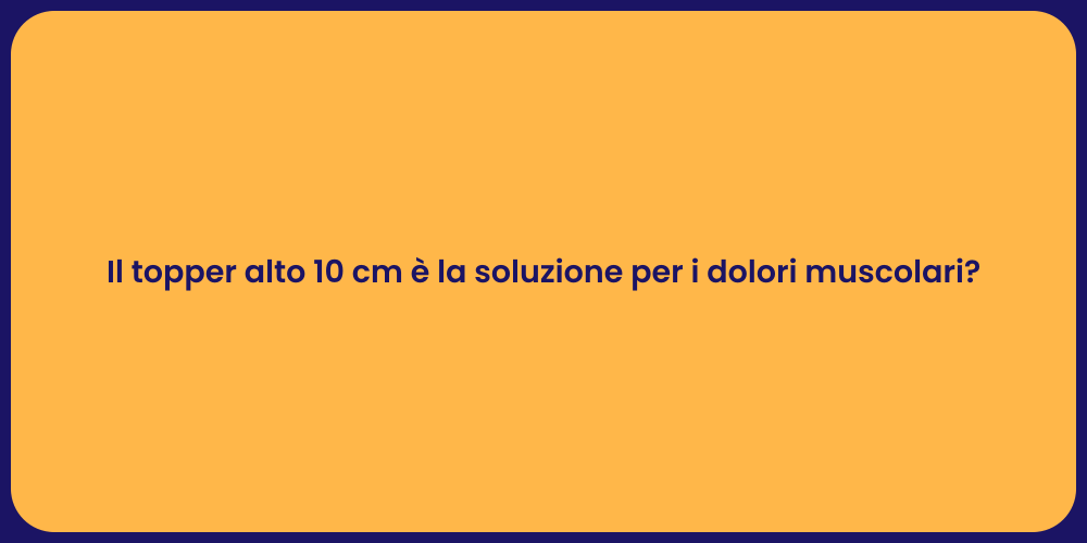 Il topper alto 10 cm è la soluzione per i dolori muscolari?