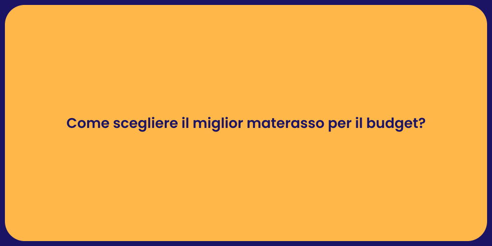 Come scegliere il miglior materasso per il budget?
