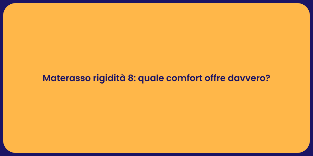 Materasso rigidità 8: quale comfort offre davvero?