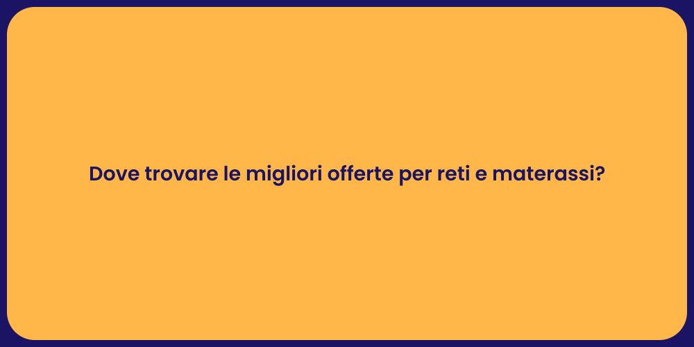 Dove trovare le migliori offerte per reti e materassi?