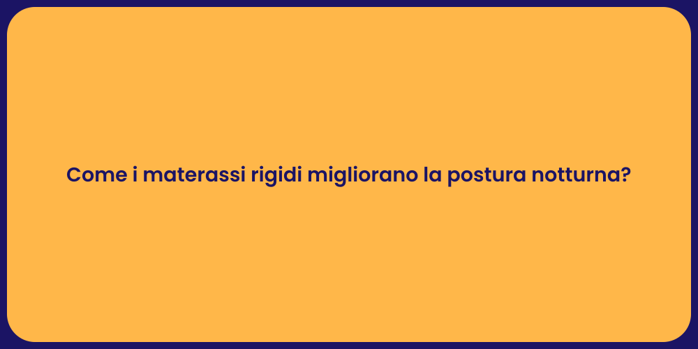 Come i materassi rigidi migliorano la postura notturna?