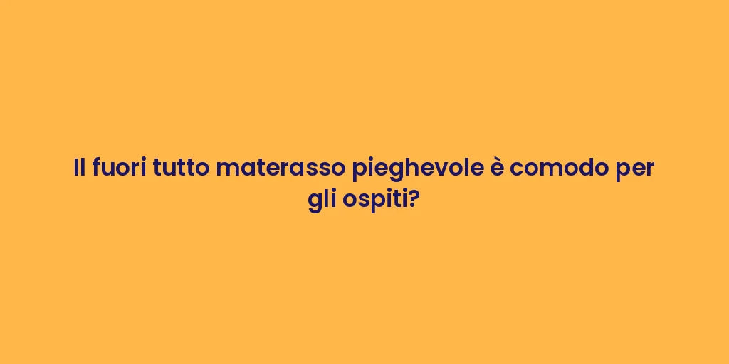 Il fuori tutto materasso pieghevole è comodo per gli ospiti?