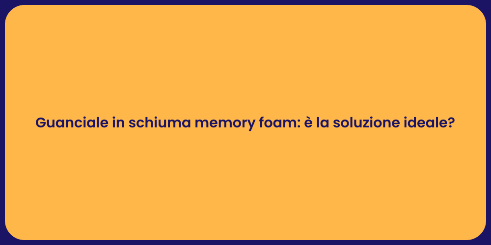 Guanciale in schiuma memory foam: è la soluzione ideale?