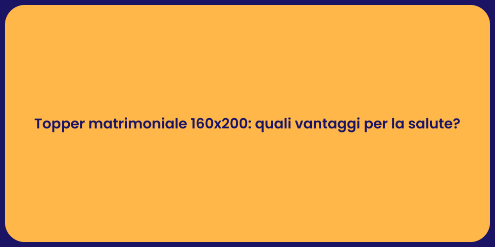 Topper matrimoniale 160x200: quali vantaggi per la salute?