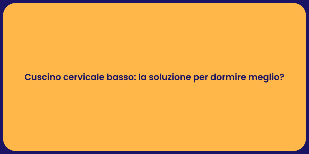 Cuscino cervicale basso: la soluzione per dormire meglio?