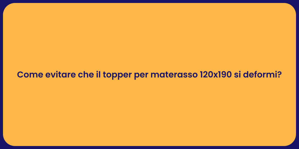 Come evitare che il topper per materasso 120x190 si deformi?