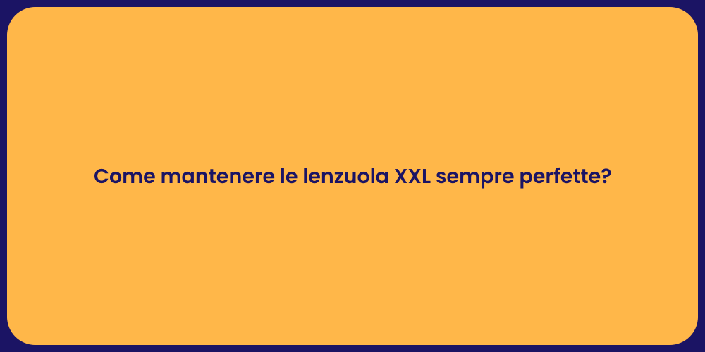 Come mantenere le lenzuola XXL sempre perfette?
