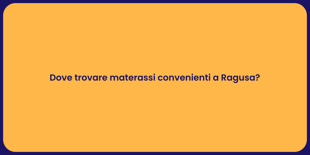 Dove trovare materassi convenienti a Ragusa?