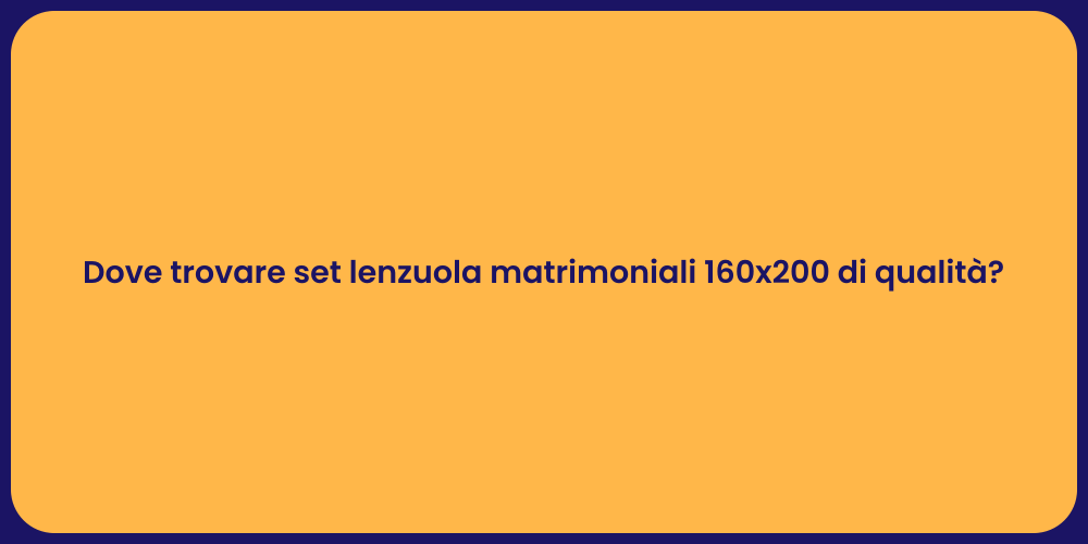 Dove trovare set lenzuola matrimoniali 160x200 di qualità?
