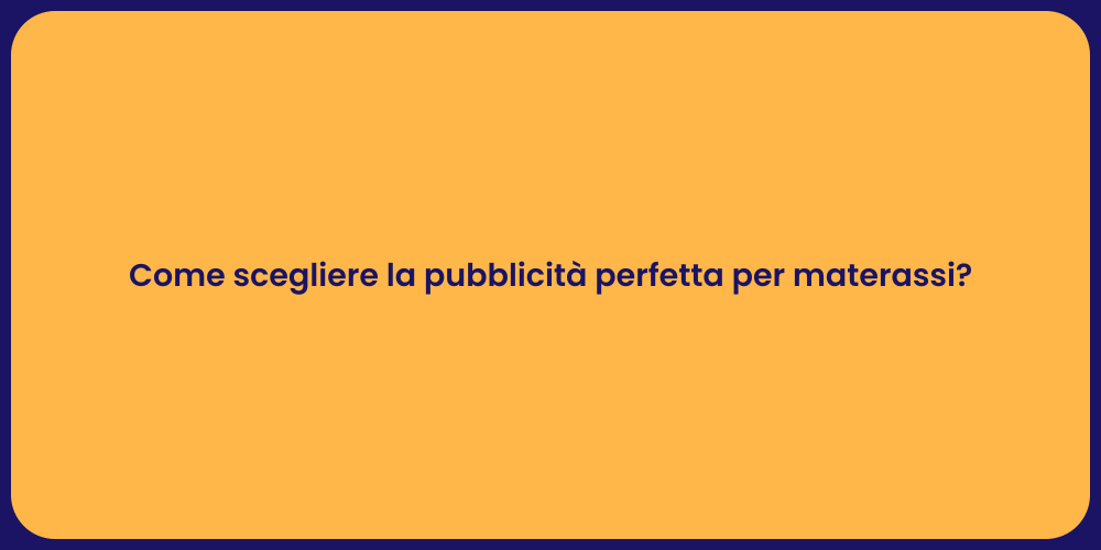 Come scegliere la pubblicità perfetta per materassi?