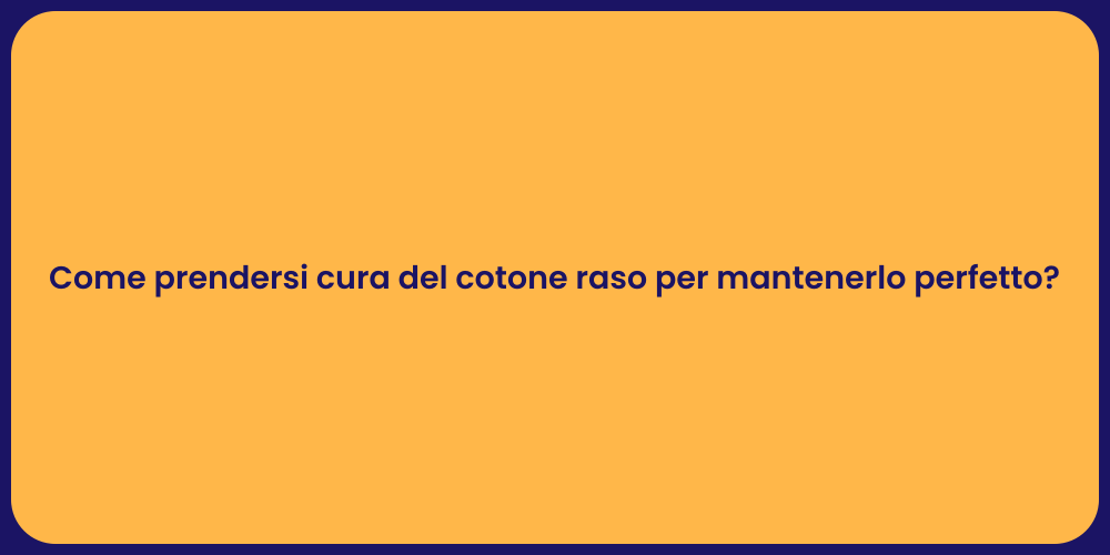 Come prendersi cura del cotone raso per mantenerlo perfetto?