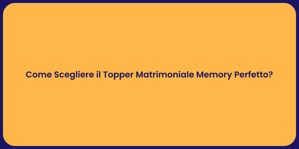 Come Scegliere il Topper Matrimoniale Memory Perfetto?