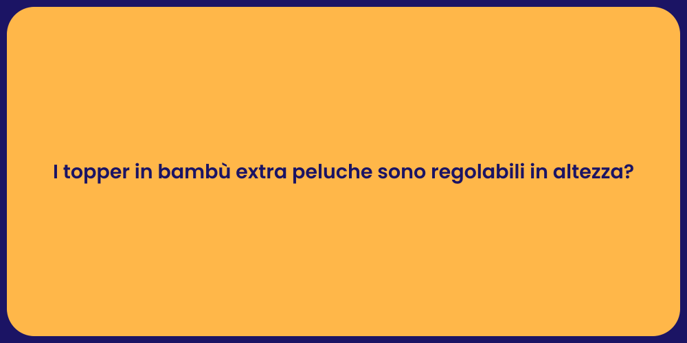 I topper in bambù extra peluche sono regolabili in altezza?