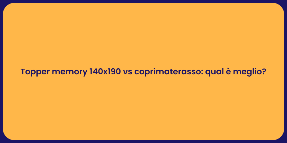 Topper memory 140x190 vs coprimaterasso: qual è meglio?