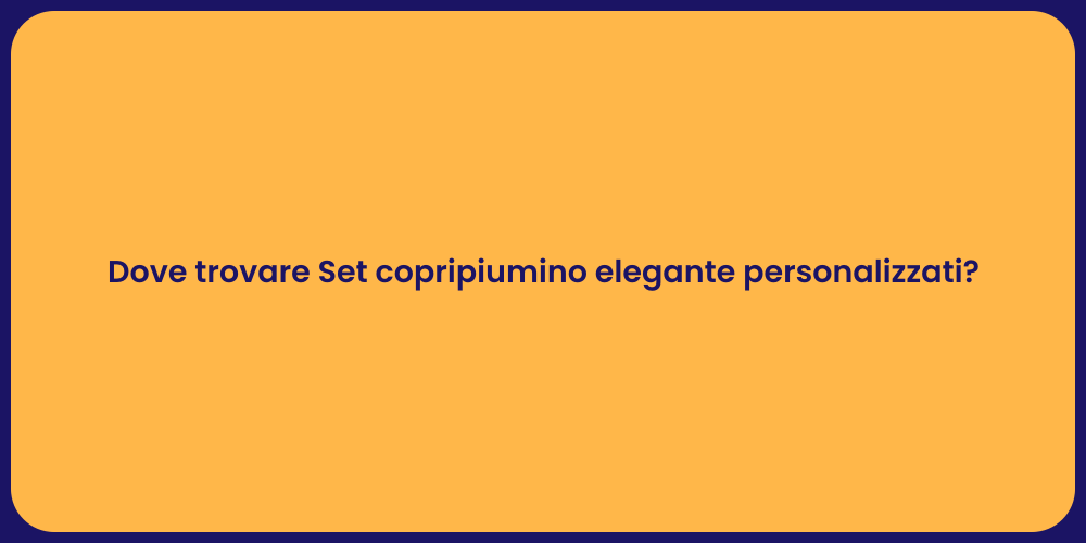 Dove trovare Set copripiumino elegante personalizzati?