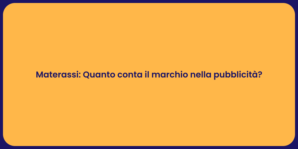 Materassi: Quanto conta il marchio nella pubblicità?