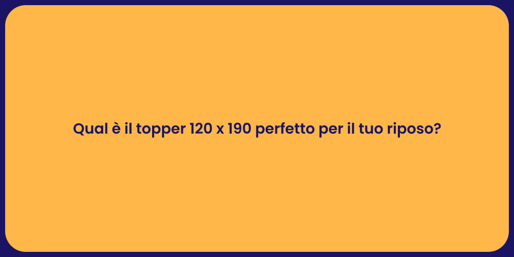 Qual è il topper 120 x 190 perfetto per il tuo riposo?