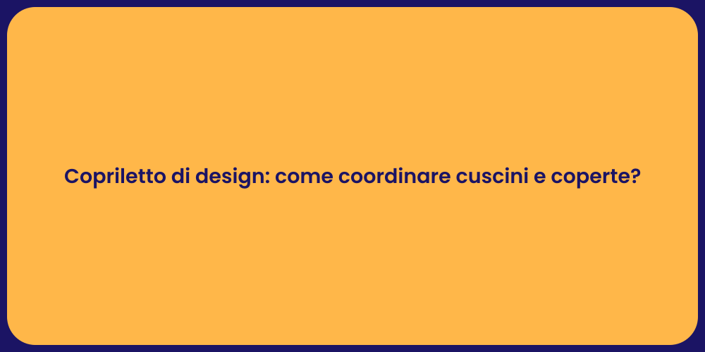 Copriletto di design: come coordinare cuscini e coperte?