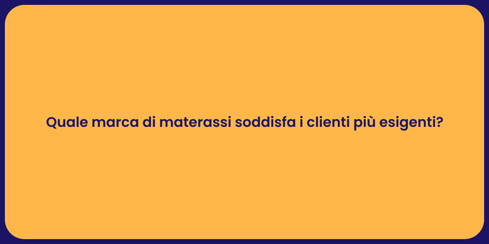 Quale marca di materassi soddisfa i clienti più esigenti?