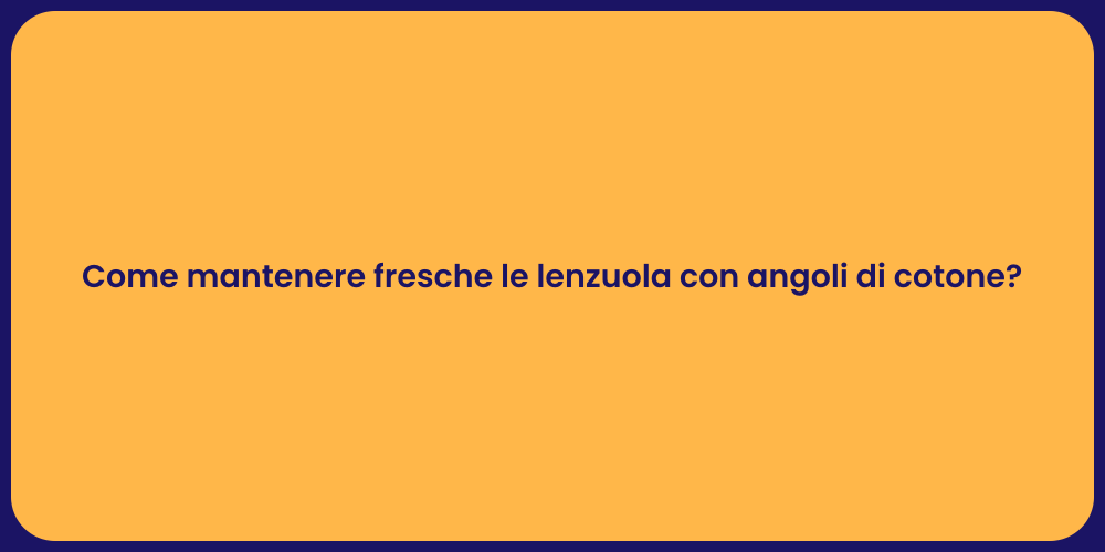 Come mantenere fresche le lenzuola con angoli di cotone?