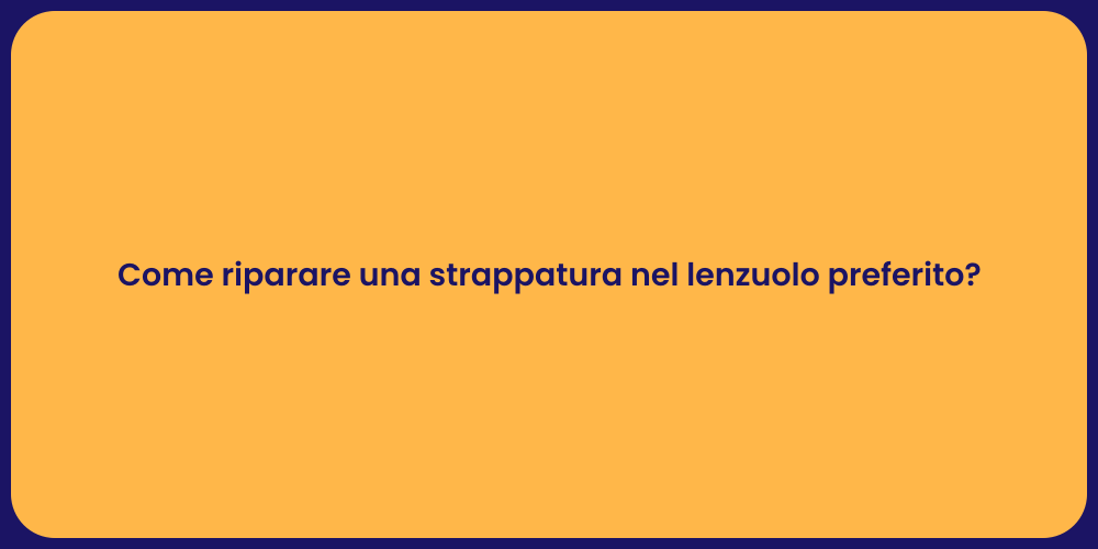 Come riparare una strappatura nel lenzuolo preferito?