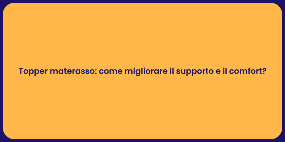Topper materasso: come migliorare il supporto e il comfort?