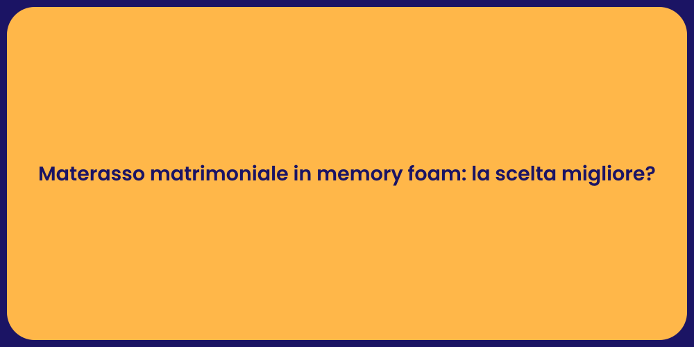 Materasso matrimoniale in memory foam: la scelta migliore?