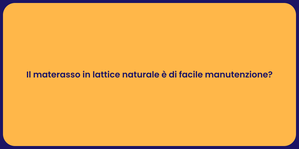 Il materasso in lattice naturale è di facile manutenzione?