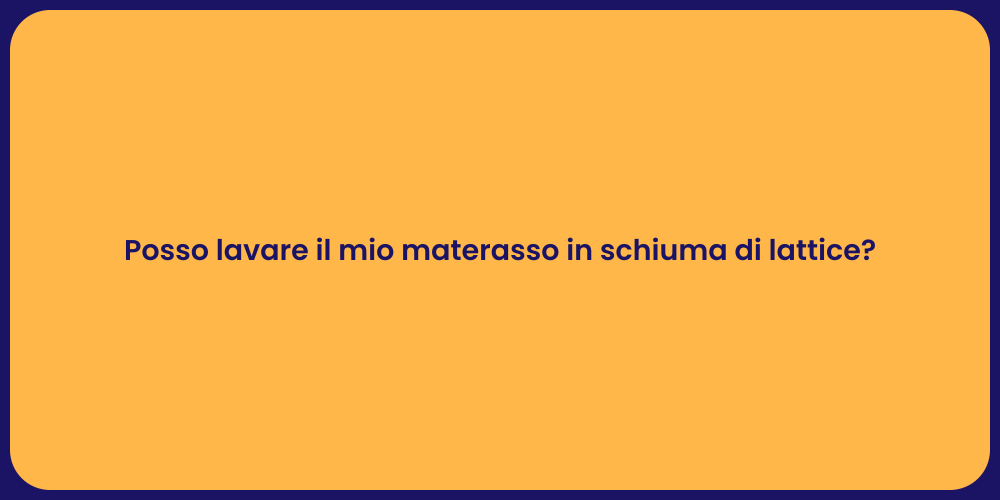 Posso lavare il mio materasso in schiuma di lattice?