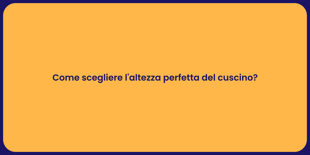 Come scegliere l'altezza perfetta del cuscino?
