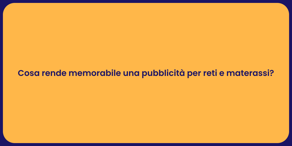 Cosa rende memorabile una pubblicità per reti e materassi?