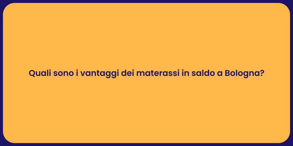 Quali sono i vantaggi dei materassi in saldo a Bologna?