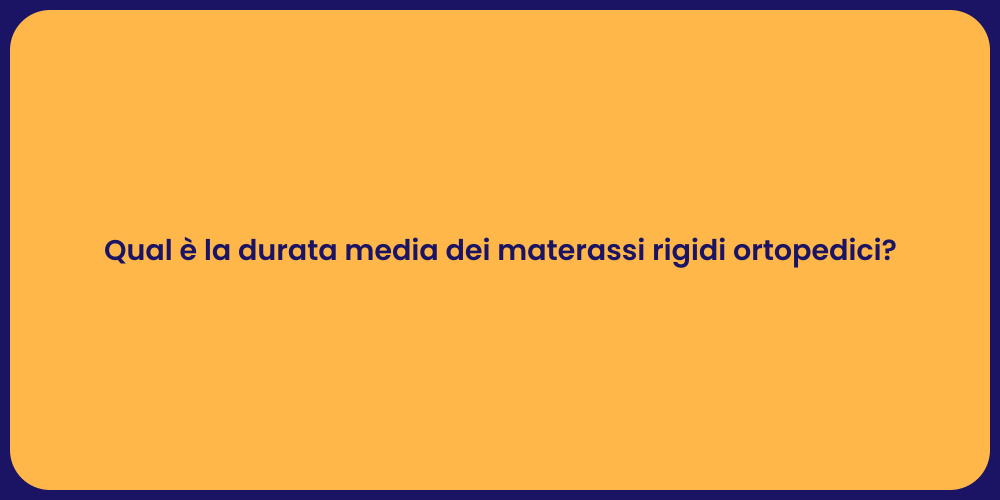 Qual è la durata media dei materassi rigidi ortopedici?