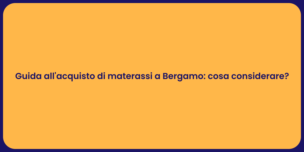 Guida all'acquisto di materassi a Bergamo: cosa considerare?