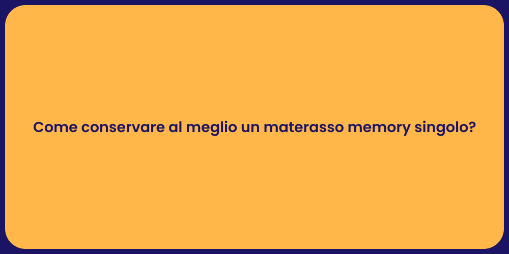 Come conservare al meglio un materasso memory singolo?