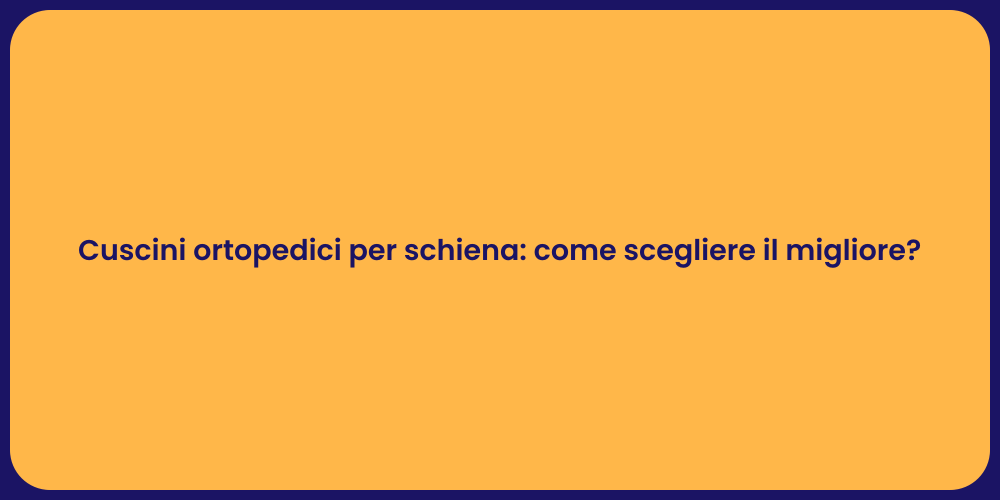 Cuscini ortopedici per schiena: come scegliere il migliore?