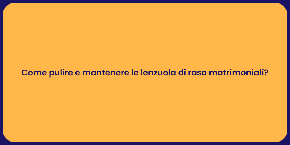 Come pulire e mantenere le lenzuola di raso matrimoniali?