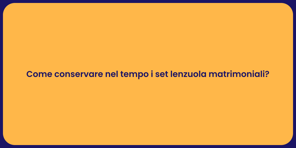 Come conservare nel tempo i set lenzuola matrimoniali?