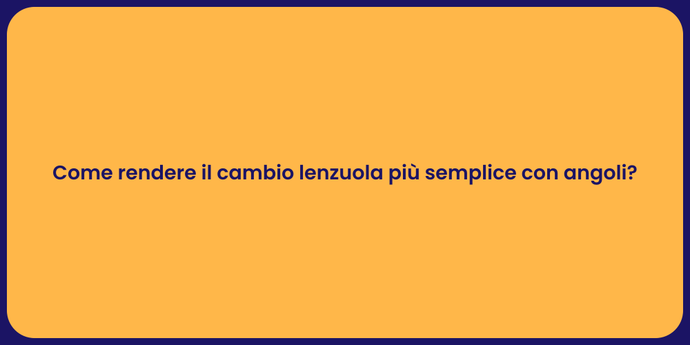 Come rendere il cambio lenzuola più semplice con angoli?