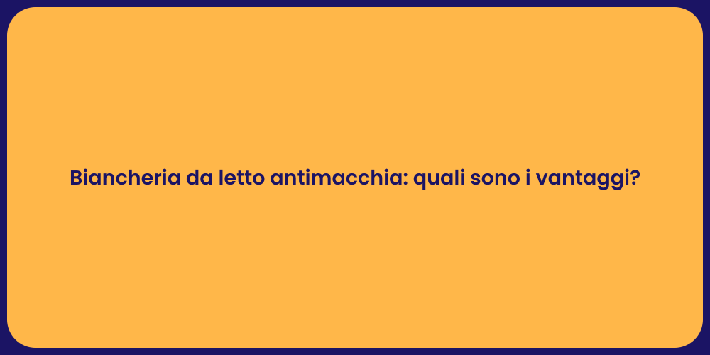 Biancheria da letto antimacchia: quali sono i vantaggi?