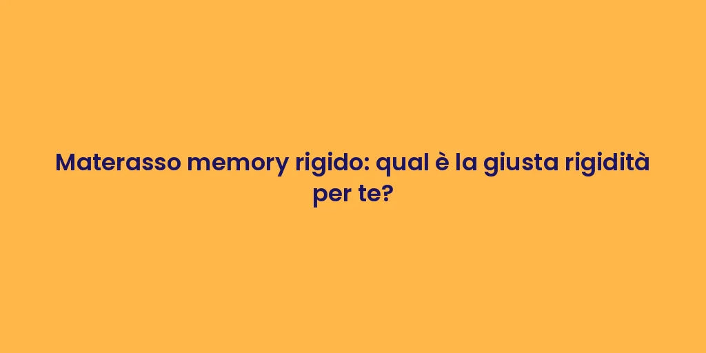 Materasso memory rigido: qual è la giusta rigidità per te?