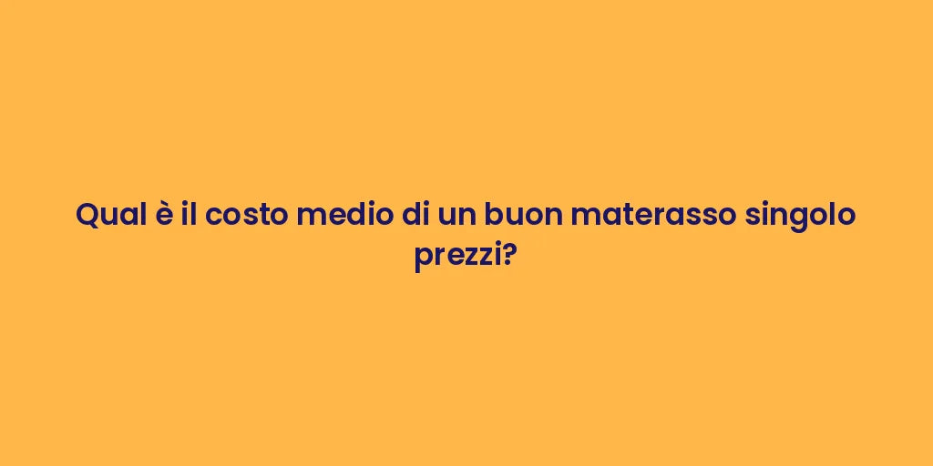 Qual è il costo medio di un buon materasso singolo prezzi?