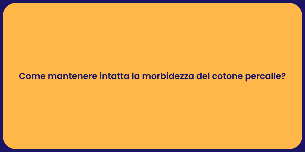 Come mantenere intatta la morbidezza del cotone percalle?