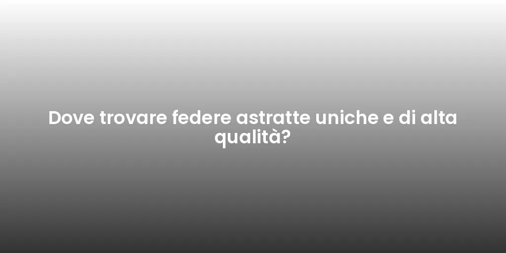 Dove trovare federe astratte uniche e di alta qualità?