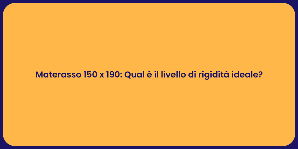 Materasso 150 x 190: Qual è il livello di rigidità ideale?