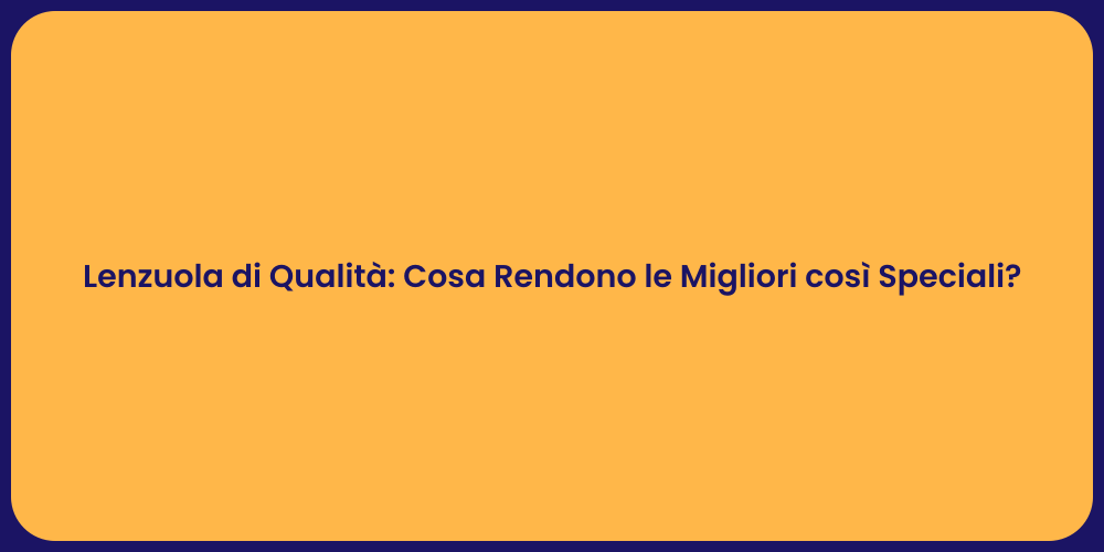 Lenzuola di Qualità: Cosa Rendono le Migliori così Speciali?