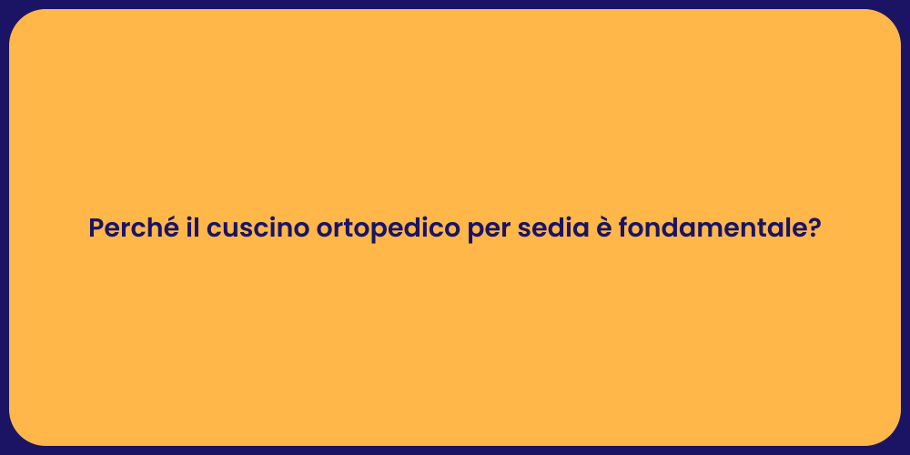 Perché il cuscino ortopedico per sedia è fondamentale?