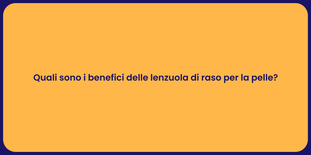 Quali sono i benefici delle lenzuola di raso per la pelle?